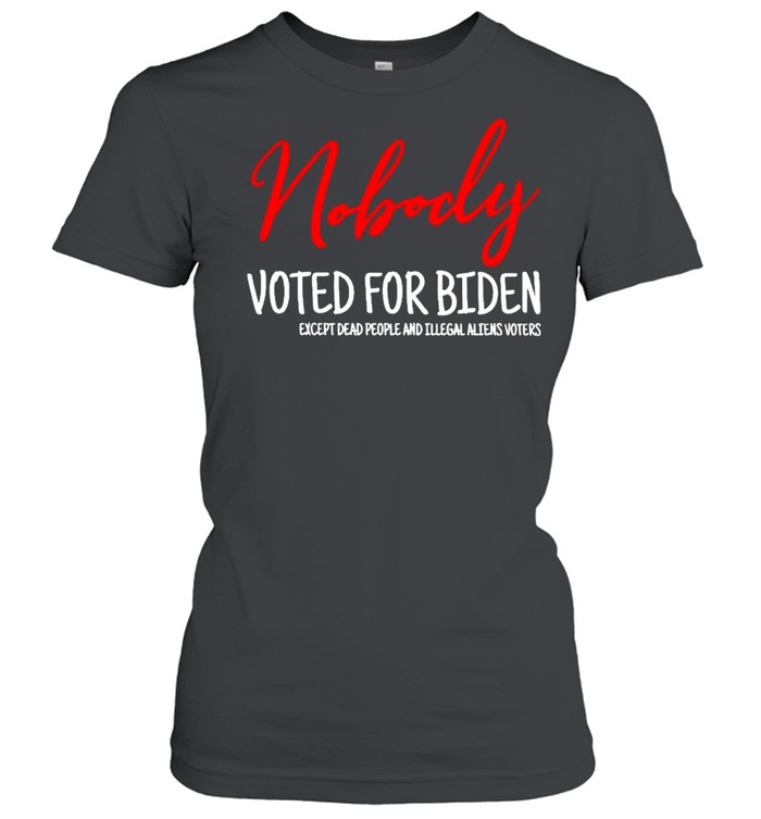 Nobody voted for Biden except dead people and illegal shirt Classic Women's T-shirt