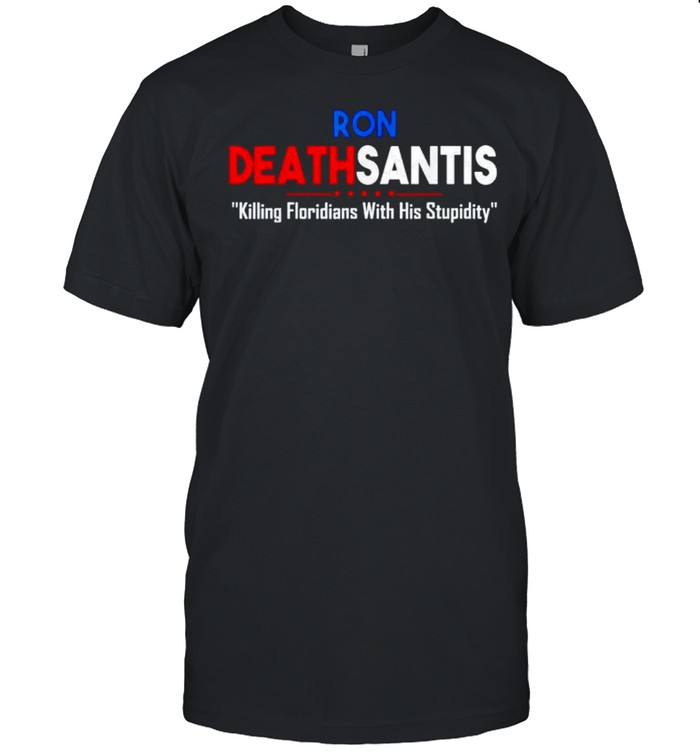 Ron Deathsantis killing Floridians with his stupidity shirt Classic Men's T-shirt