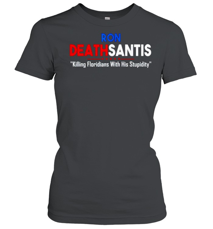 Ron Deathsantis killing Floridians with his stupidity shirt Classic Women's T-shirt