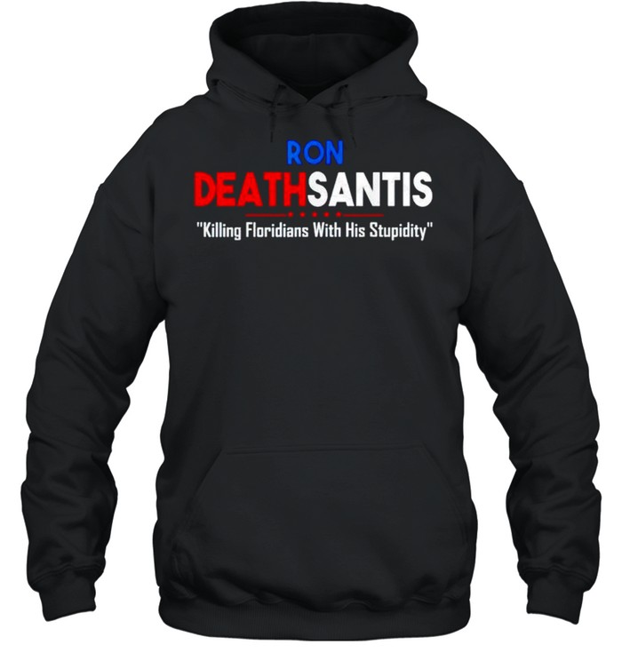 Ron Deathsantis killing Floridians with his stupidity shirt Unisex Hoodie