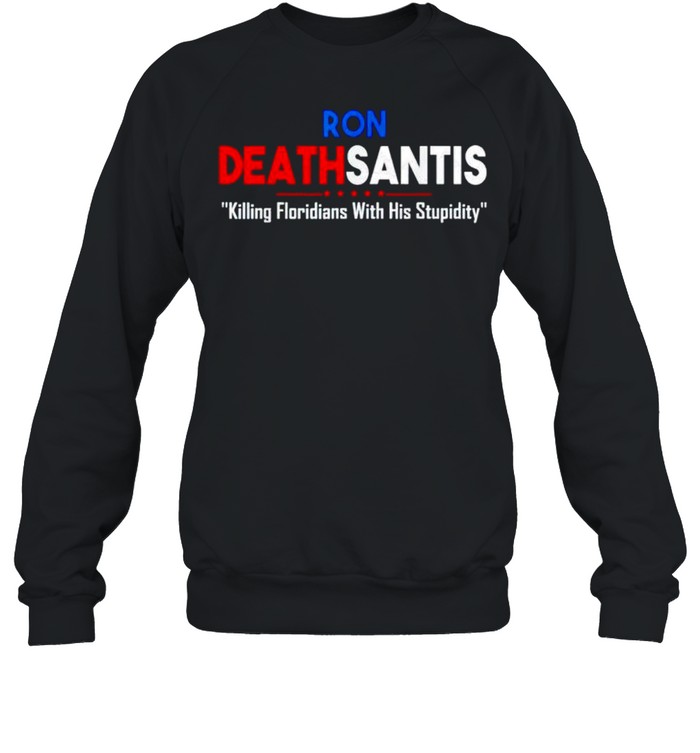 Ron Deathsantis killing Floridians with his stupidity shirt Unisex Sweatshirt