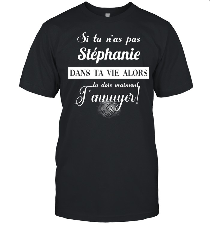 Si tu n’as pas stephanie dans ta vie alors tu dois vraiment t’ennuyer shirt Classic Men's T-shirt