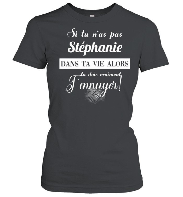 Si tu n’as pas stephanie dans ta vie alors tu dois vraiment t’ennuyer shirt Classic Women's T-shirt