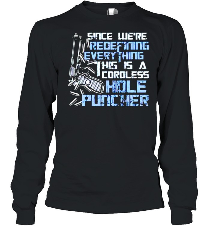 Since we’re redefining everything this is a cordless hole puncher shirt Long Sleeved T-shirt