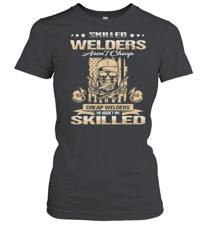 Skilled Welders Arent Cheap Cheap Welders Arent Skilled shirt Classic Women's T-shirt