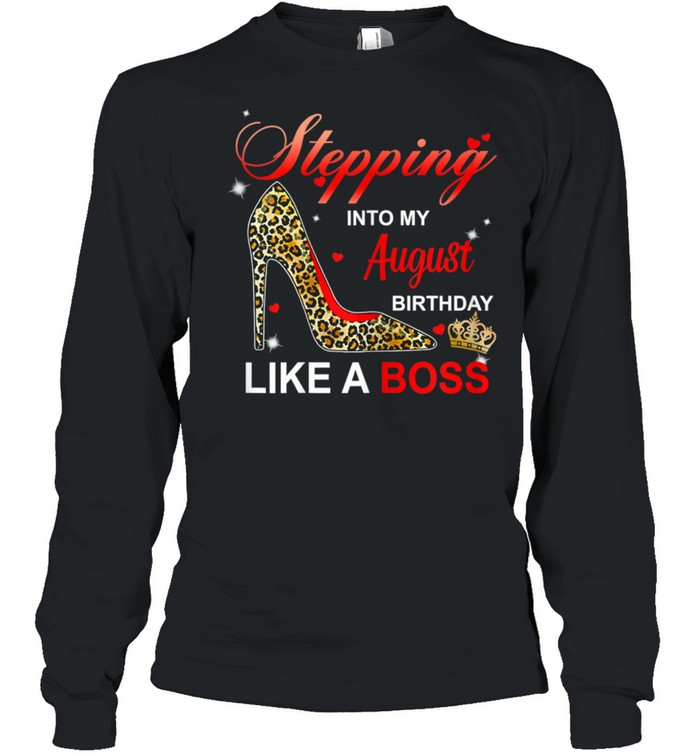 Stepping Into My August Birthday Like A Boss High Heel shirt Long Sleeved T-shirt