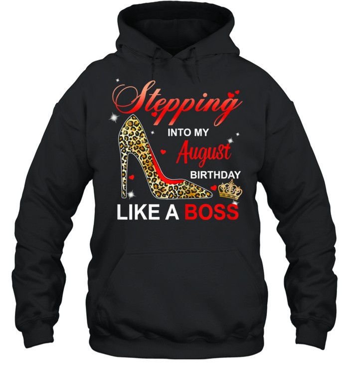 Stepping Into My August Birthday Like A Boss High Heel shirt Unisex Hoodie