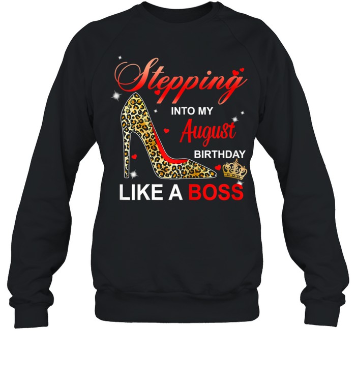 Stepping Into My August Birthday Like A Boss High Heel shirt Unisex Sweatshirt