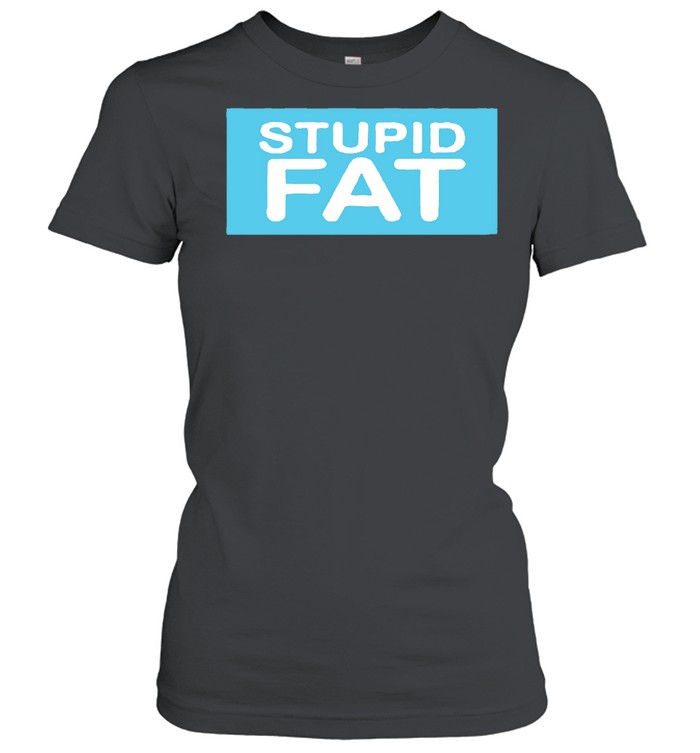 Stupid fat shirt Classic Women's T-shirt