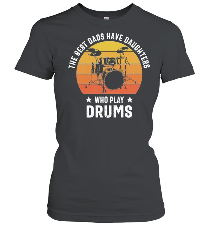 The best dads have daughters who slay drums vintage shirt Classic Women's T-shirt