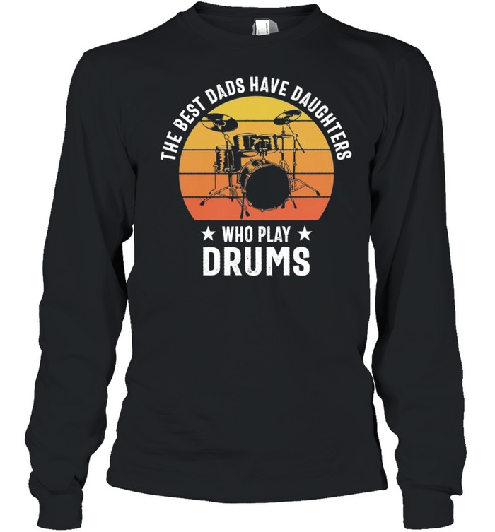 The best dads have daughters who slay drums vintage shirt Long Sleeved T-shirt