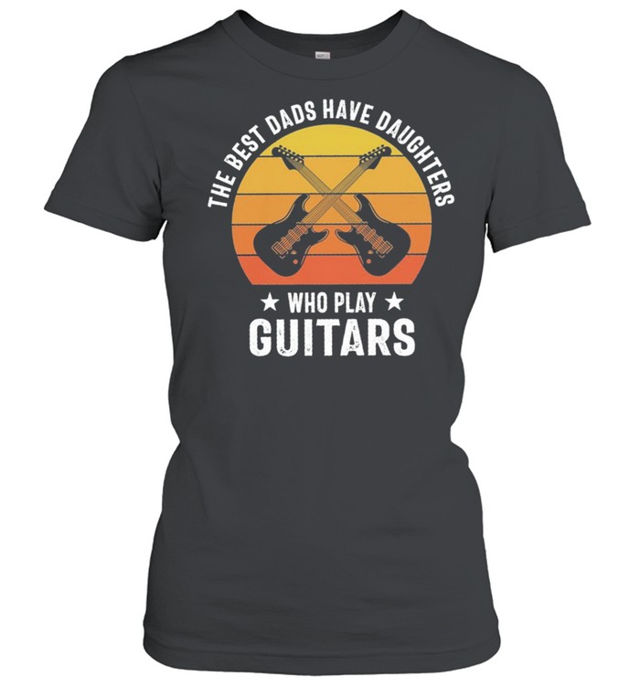 The best dads have daughters who slay Guitar vintage shirt Classic Women's T-shirt