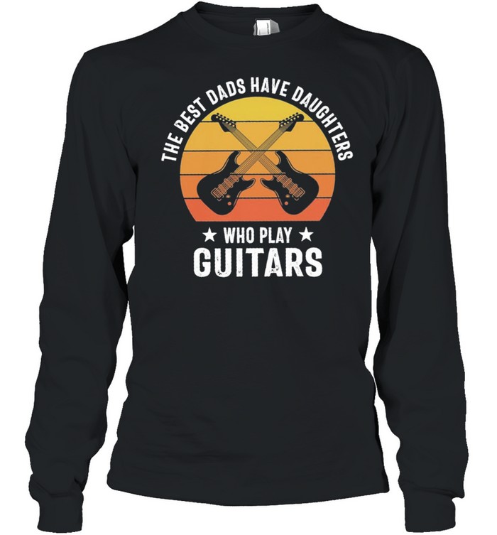 The best dads have daughters who slay Guitar vintage shirt Long Sleeved T-shirt