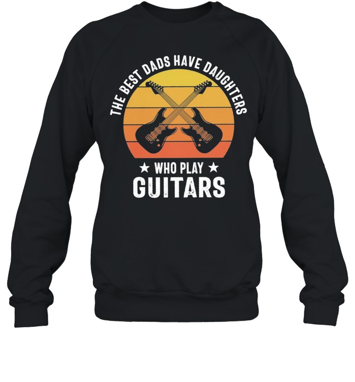 The best dads have daughters who slay Guitar vintage shirt Unisex Sweatshirt