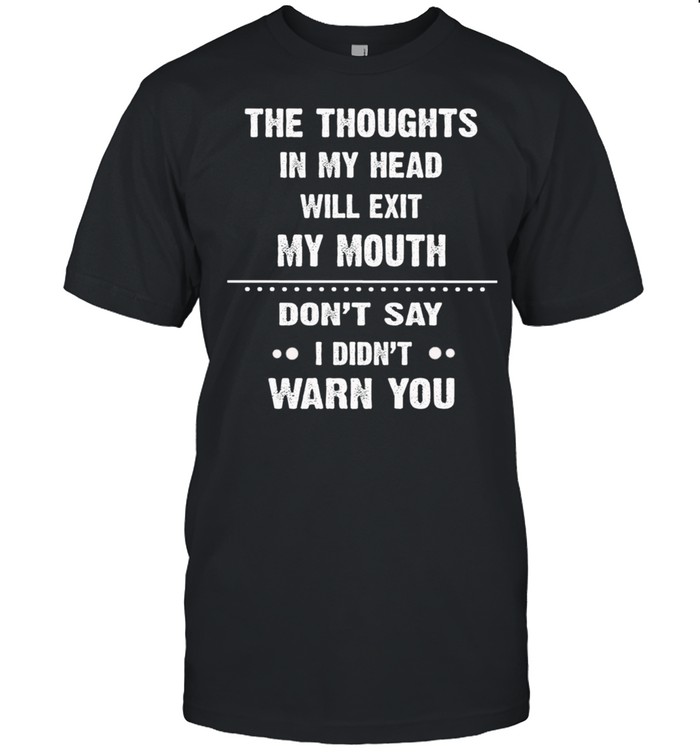 The Thoughts In My Head Will Next My Mouth Dont Say I Didnt Warn You shirt Classic Men's T-shirt