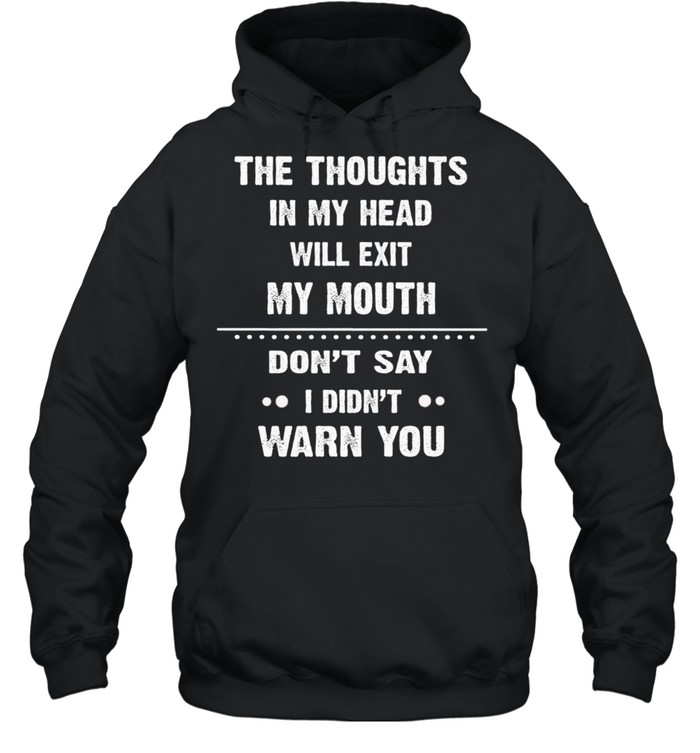 The Thoughts In My Head Will Next My Mouth Dont Say I Didnt Warn You shirt Unisex Hoodie