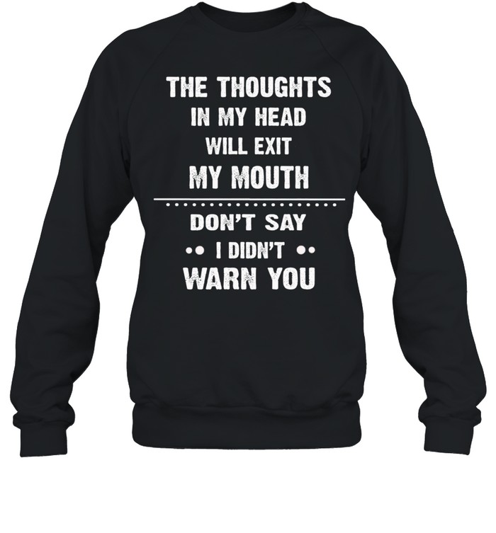 The Thoughts In My Head Will Next My Mouth Dont Say I Didnt Warn You shirt Unisex Sweatshirt