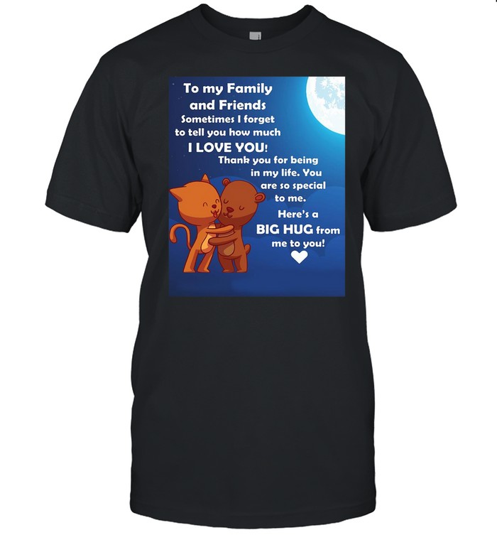 To My Family And Friends Sometimes I Forget To Tell You How Much I Love You T-shirt Classic Men's T-shirt