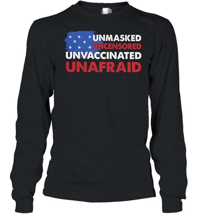 Unmasked Uncensored Unvaccinated Unafraid American flag shirt Long Sleeved T-shirt