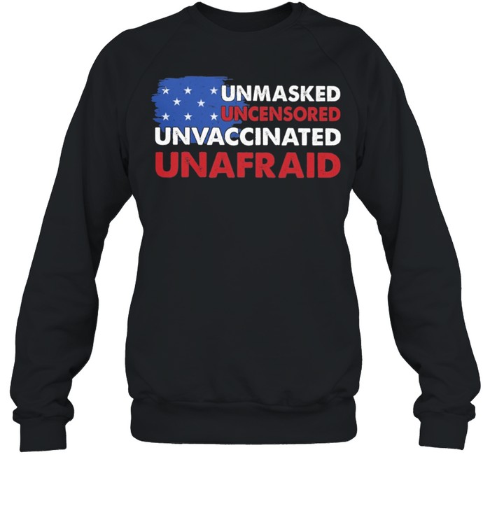 Unmasked Uncensored Unvaccinated Unafraid American flag shirt Unisex Sweatshirt