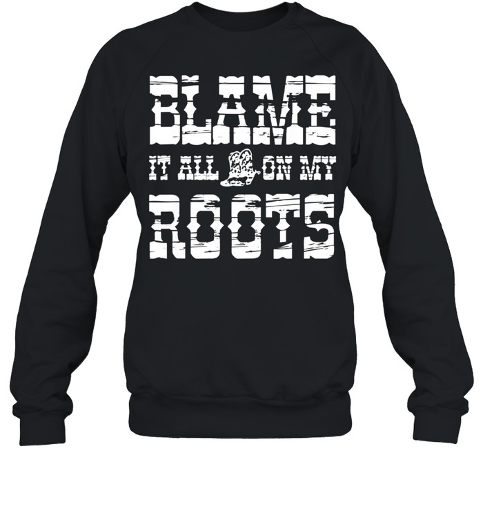 Vintage Desert Southern Vibe Blame It All On My Roots shirt Unisex Sweatshirt