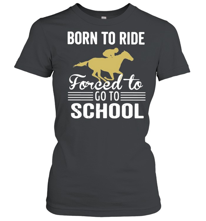 Born To Ride Forced To Go To School Classic Women's T-shirt