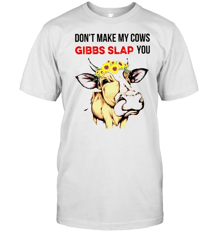 Don’t make my cows gibbs slap you shirt Classic Men's T-shirt