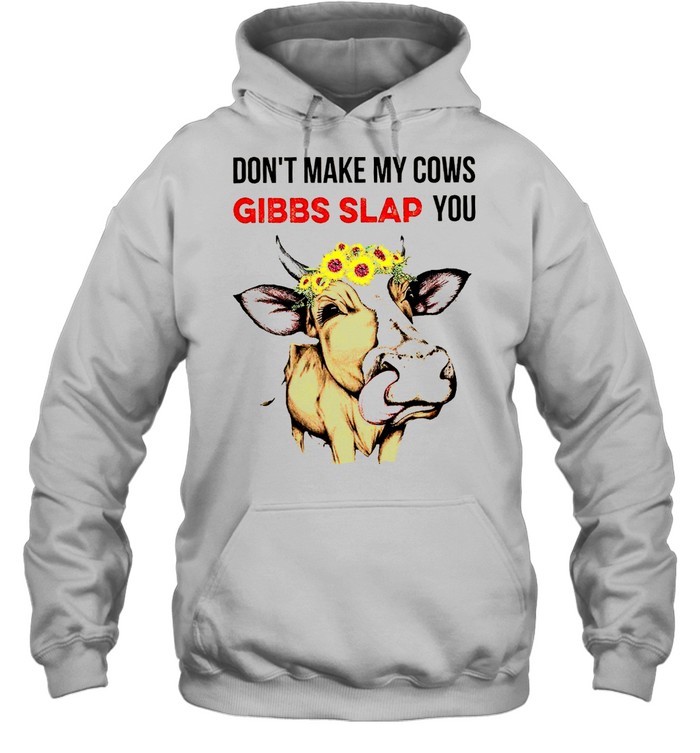 Don’t make my cows gibbs slap you shirt Unisex Hoodie