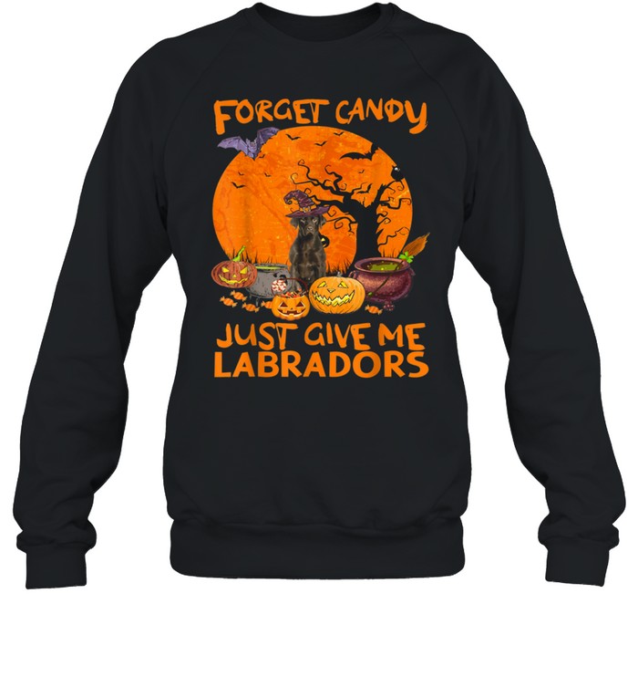 Forget Candies Just Give Me Labradors Pumpkins Halloween shirt Unisex Sweatshirt