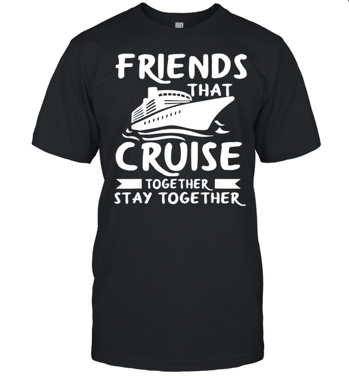 Friends That Cruise Together Stay Together shirt Classic Men's T-shirt