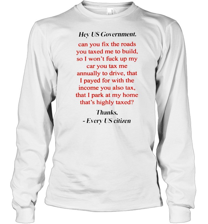 Hey US government can you fix the roads thanks every US citizen shirt Long Sleeved T-shirt