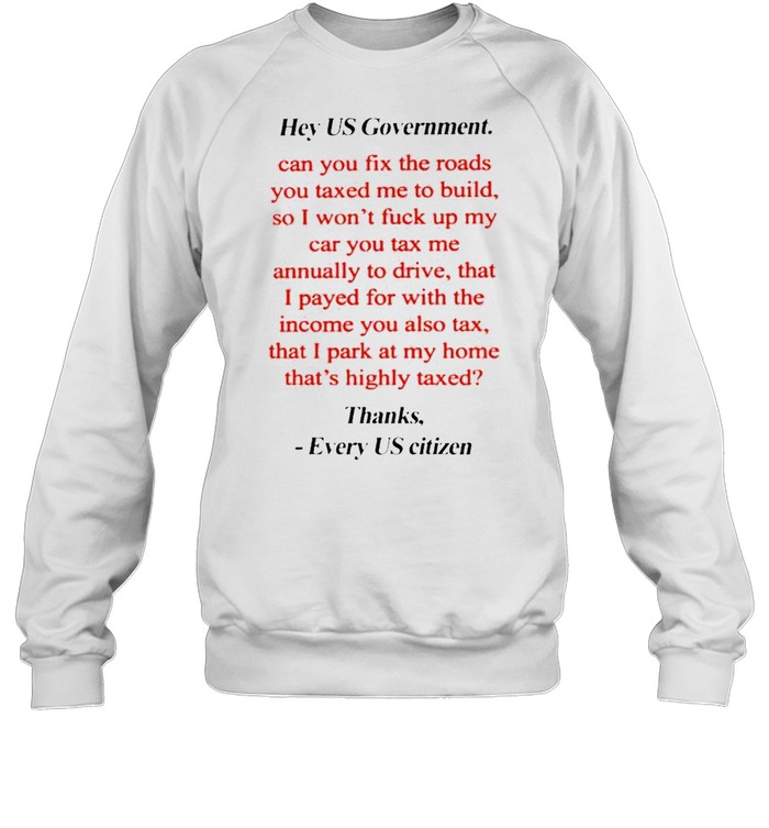 Hey US government can you fix the roads thanks every US citizen shirt Unisex Sweatshirt