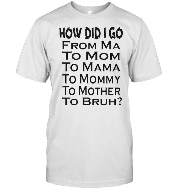 How did I go from ma to mom to mama shirt Classic Men's T-shirt