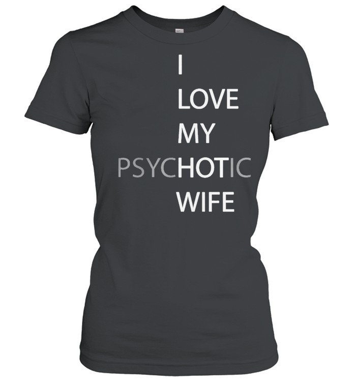 I Love My Psychotic Wife shirt Classic Women's T-shirt