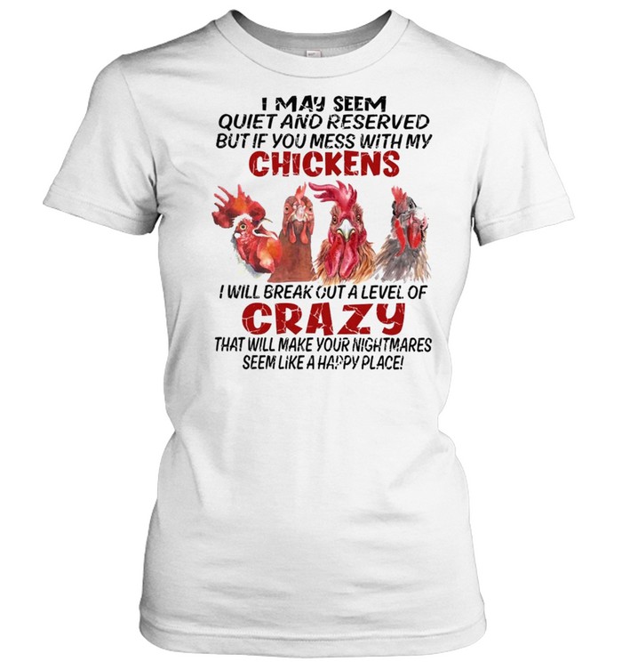 I May Seem Quiet And Reserved But If You Mess With My Chickens shirt Classic Women's T-shirt