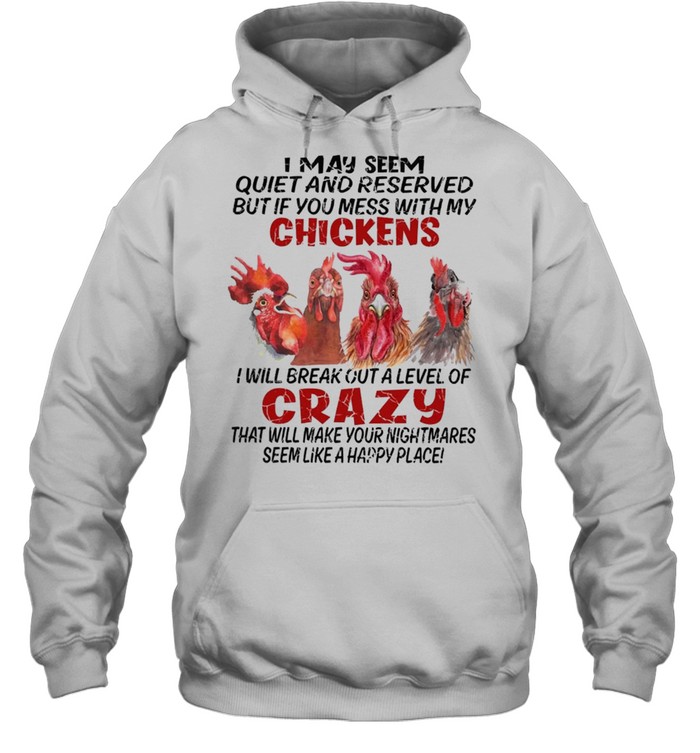 I May Seem Quiet And Reserved But If You Mess With My Chickens shirt Unisex Hoodie