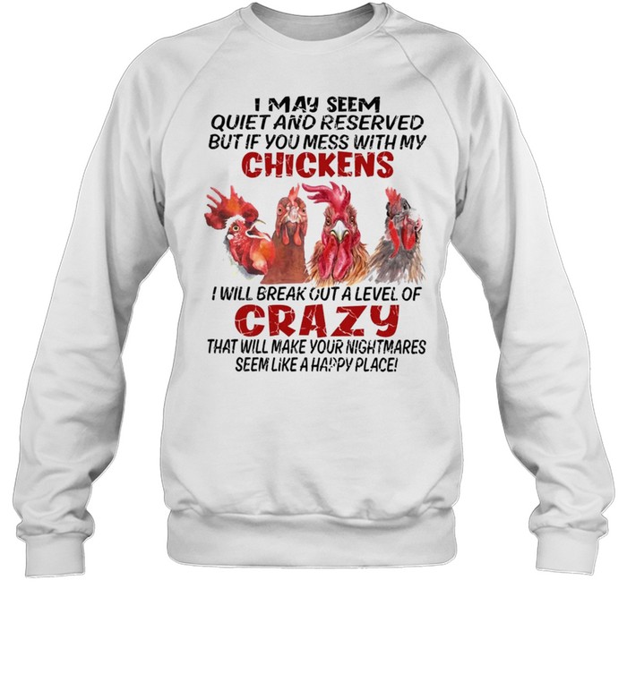 I May Seem Quiet And Reserved But If You Mess With My Chickens shirt Unisex Sweatshirt