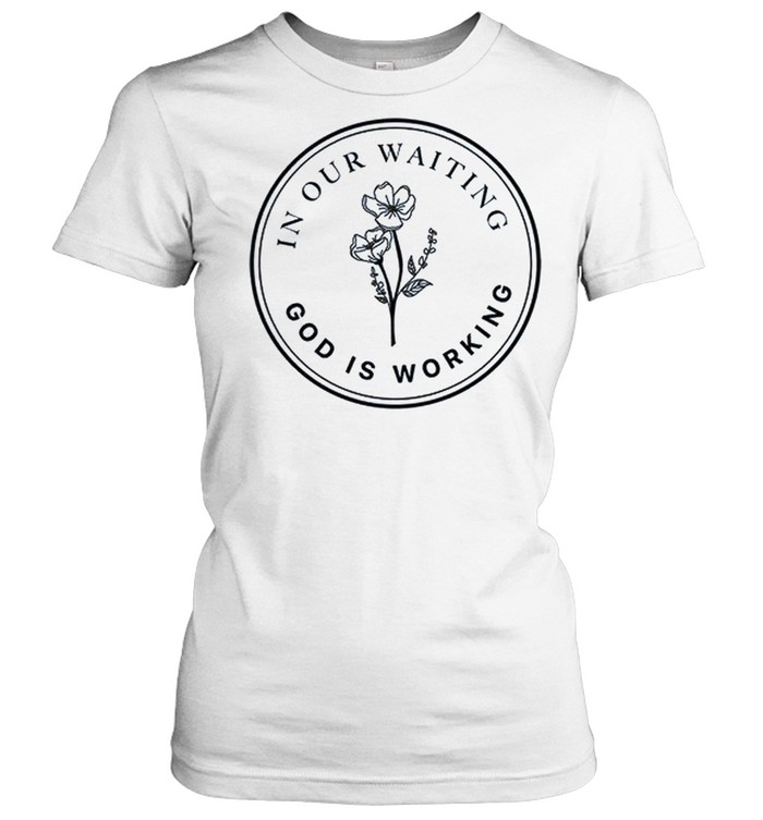 In our waiting god is working shirt Classic Women's T-shirt