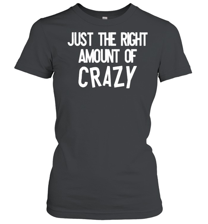 Just the right amount of crazy shirt Classic Women's T-shirt