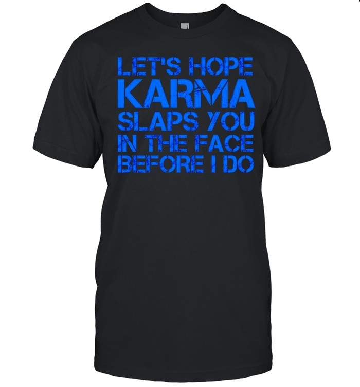 Let’s hope Karma slaps you in the face before I do shirt Classic Men's T-shirt