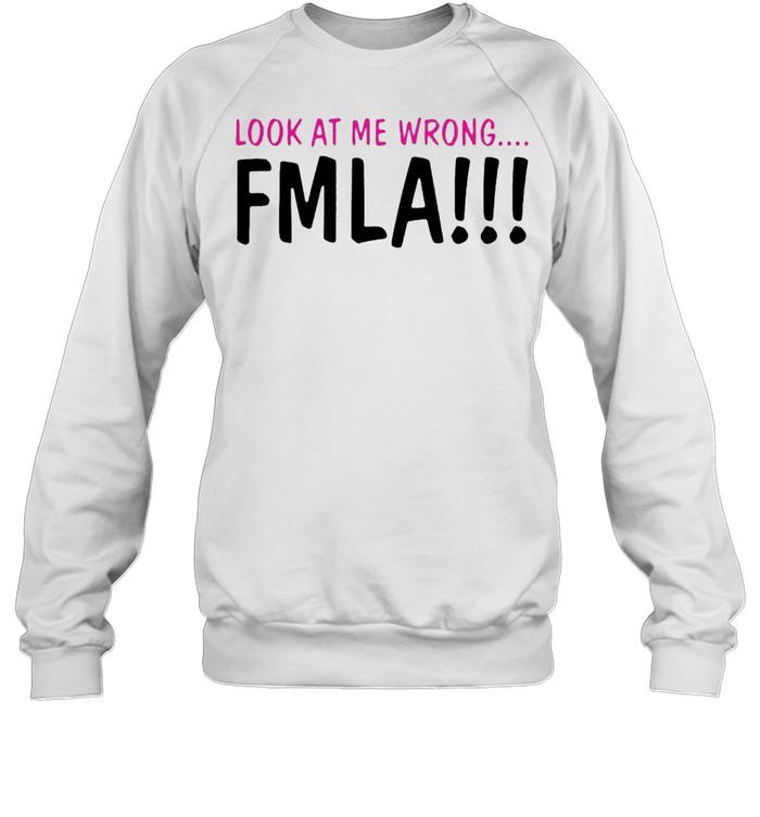 Look at me wrong FMLA Unisex Sweatshirt