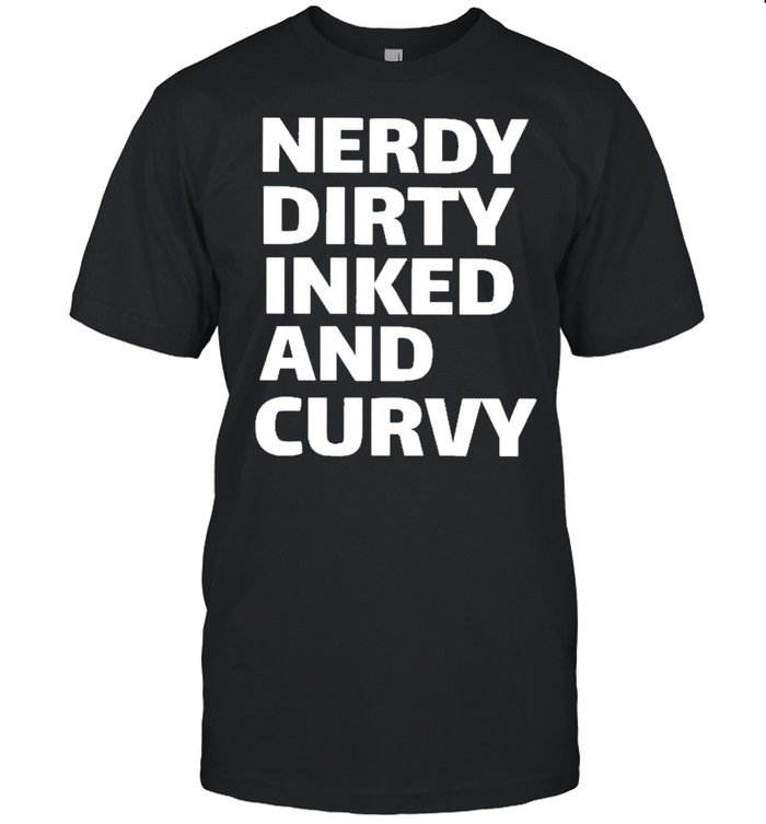 nerdy dirty inked and curvy 2021 shirt Classic Men's T-shirt