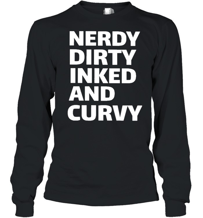 nerdy dirty inked and curvy 2021 shirt Long Sleeved T-shirt