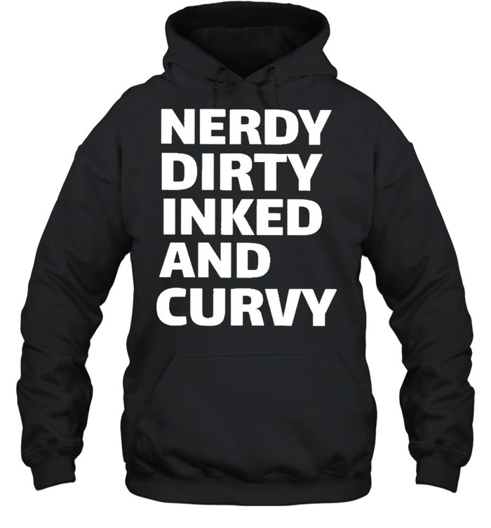 nerdy dirty inked and curvy 2021 shirt Unisex Hoodie