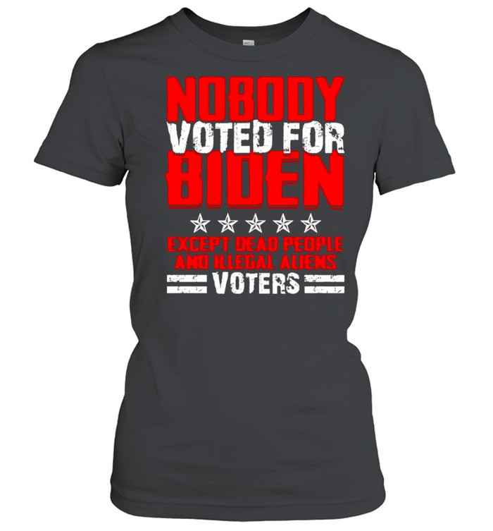 Nobody voted for biden except dead people and illegal aliens shirt Classic Women's T-shirt