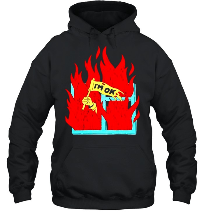 On fire Im ok shirt Unisex Hoodie