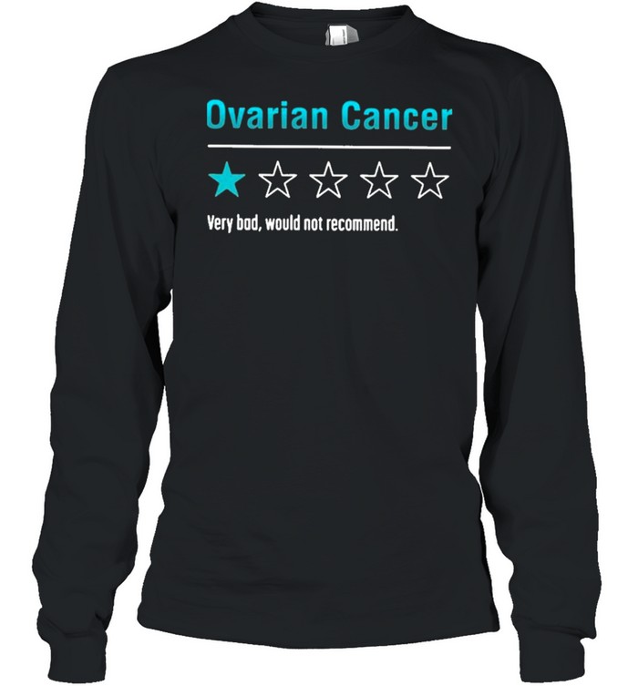 ovarian cancer very bad would not recommend shirt Long Sleeved T-shirt