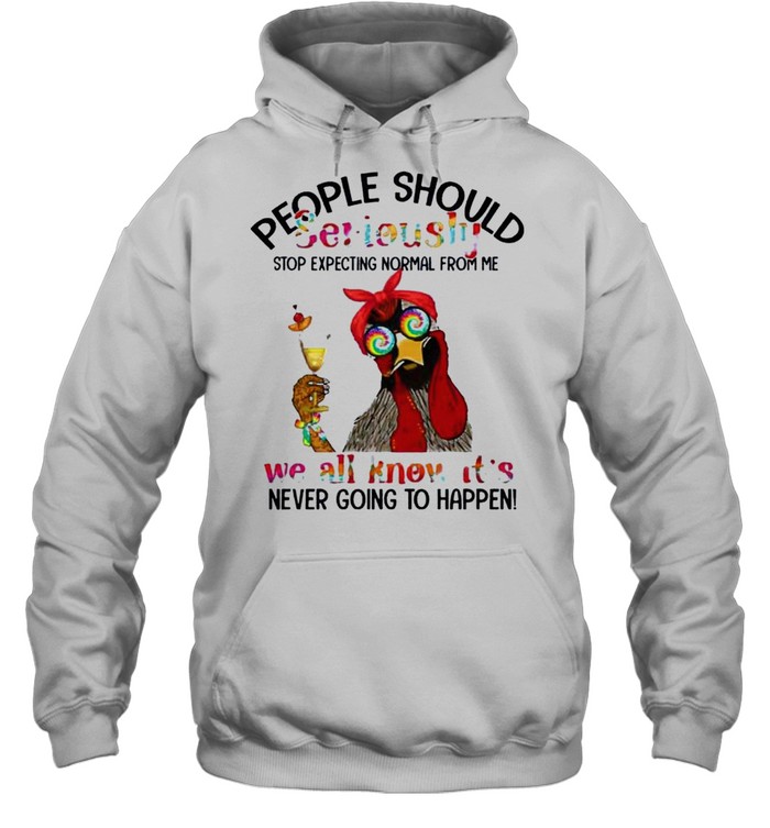 People should seriously stop expecting normal from me we all know it’s shirt Unisex Hoodie