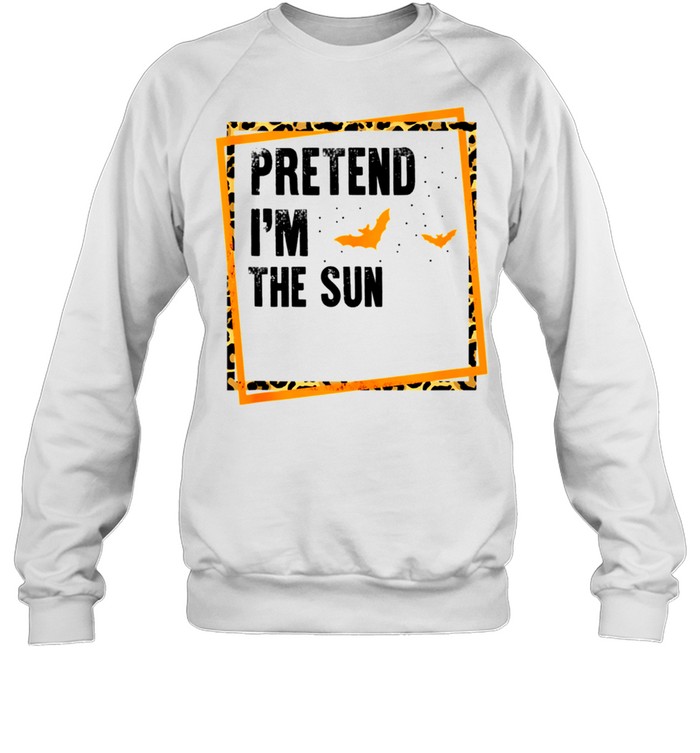 Pretend I'm The Sun Easy Lazy Halloween Costume Party shirt Unisex Sweatshirt