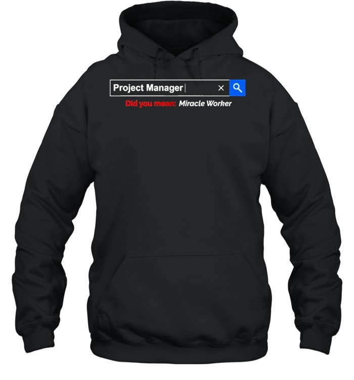 project manager did mean miracle worker shirt Unisex Hoodie